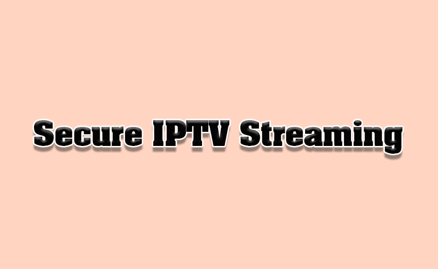 How to Stream IPTV Securely on Public Networks